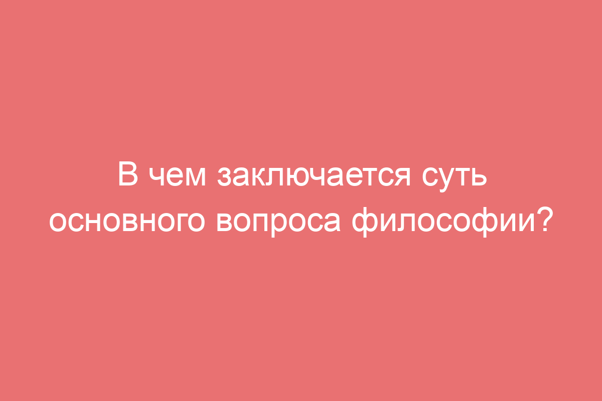 В чем заключается суть основного вопроса философии?