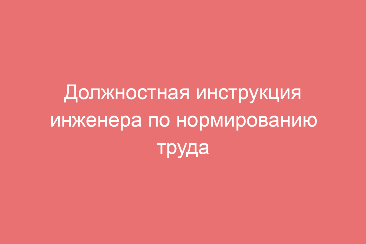 Должностная инструкция инженера по нормированию труда